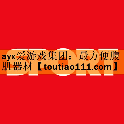 <strong>ayx爱游戏集团：最方便腹肌器材</strong>